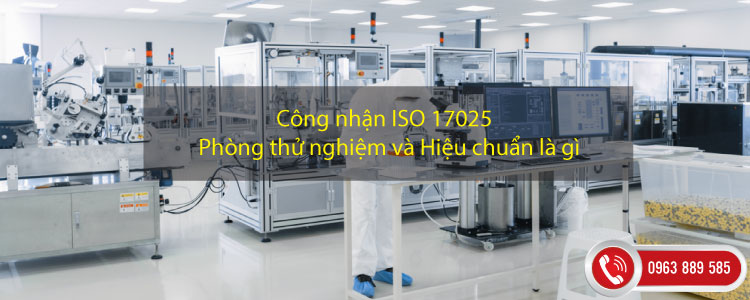 Công nhận ISO 17025 - Phòng thử nghiệm và Hiệu chuẩn là gì